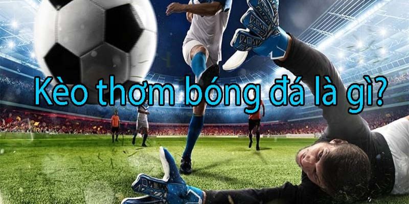 Tìm hiểu kèo thơm là gì