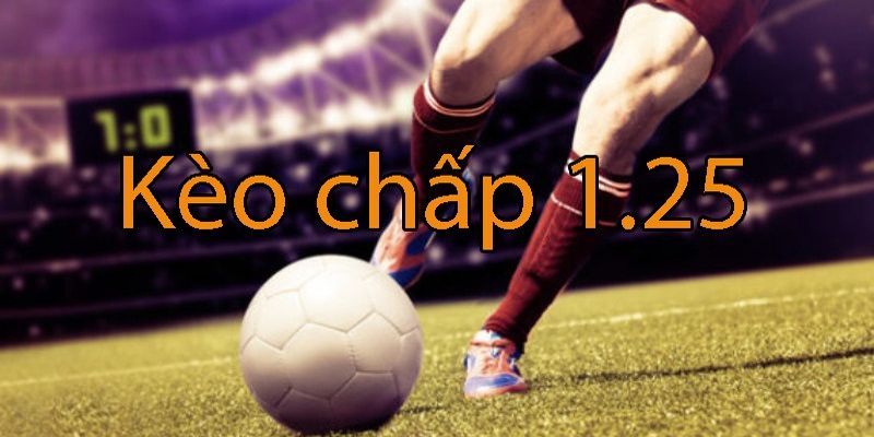 kèo chấp 1.25 là gì
