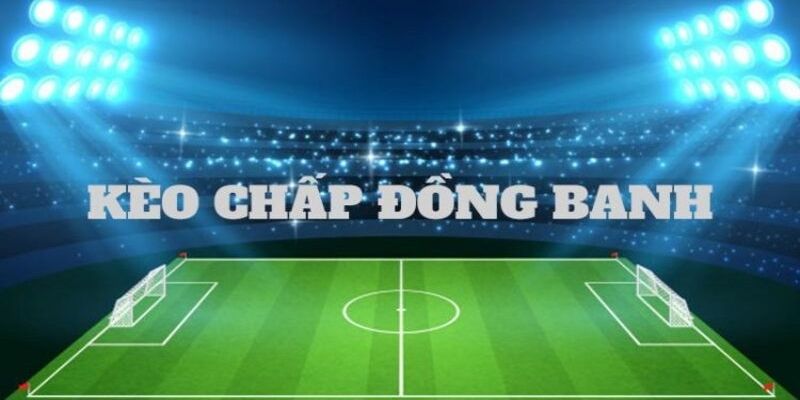 Kèo chấp đồng banh là gì