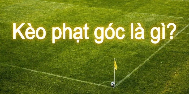 Khái niệm kèo phạt góc tài xỉu