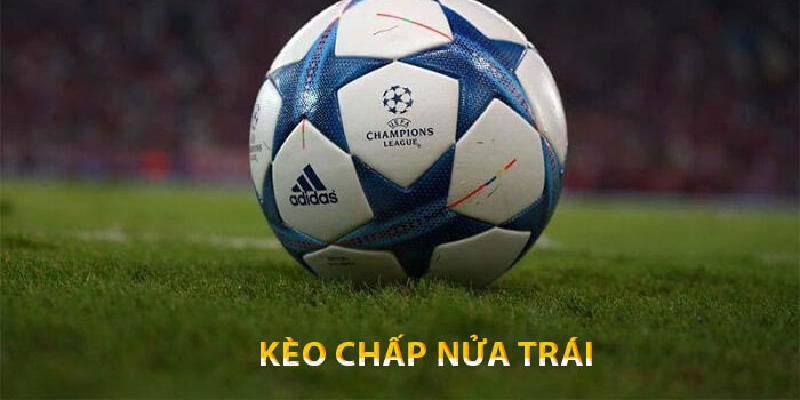 Tìm hiểu chi tiết khái niệm kèo chấp nửa trái là gì?