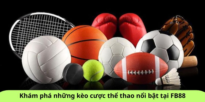 Khám phá những kèo cược thể thao nổi bật tại FB88