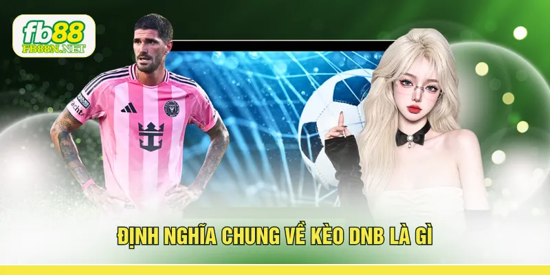 Định nghĩa chung về kèo DNB là gì