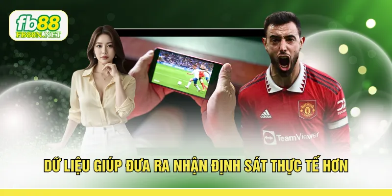 Dữ liệu giúp đưa ra nhận định sát thực tế hơn