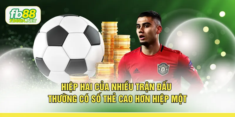 Hiệp hai của nhiều trận đấu thường có số thẻ cao hơn hiệp một