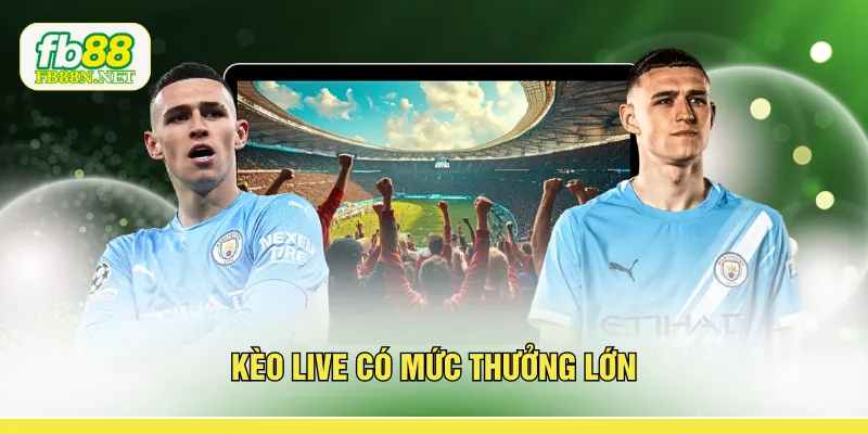 Kèo live có mức thưởng lớn