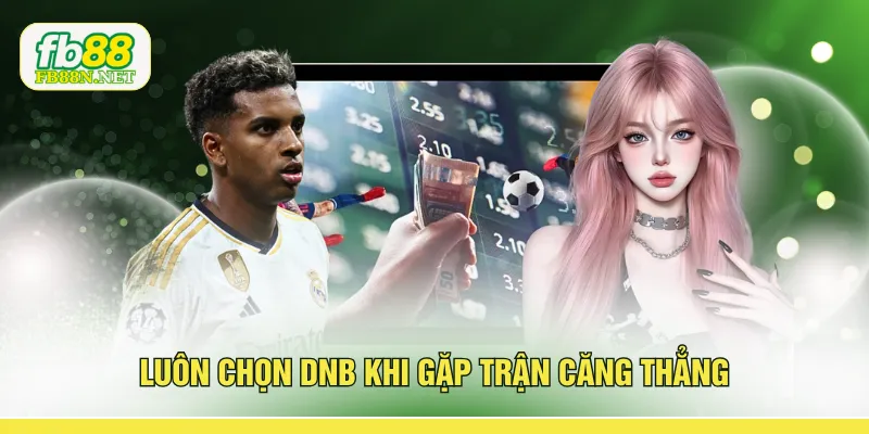 Luôn chọn DNB khi gặp trận căng thẳng