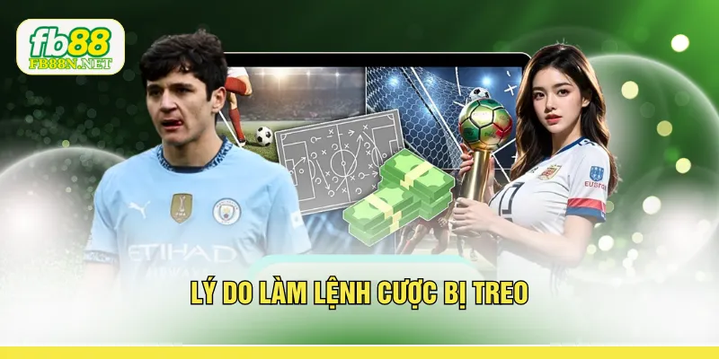Lý do làm lệnh cược bị treo