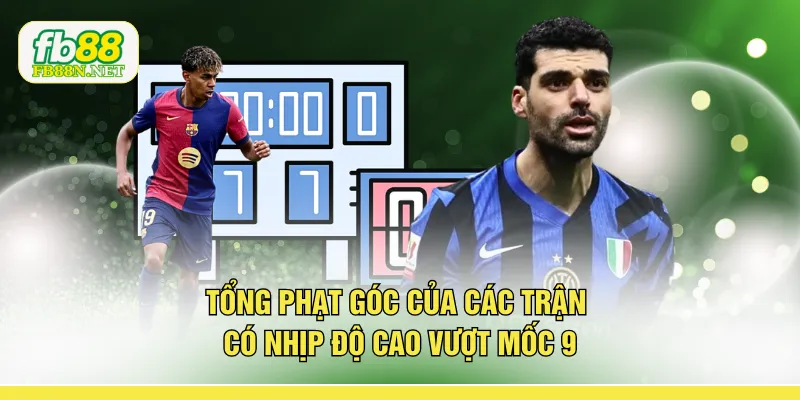 Tổng phạt góc của các trận có nhịp độ cao vượt mốc 9