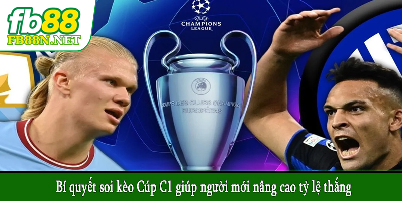 Bí quyết soi kèo Cúp C1 giúp người mới nâng cao tỷ lệ thắng
