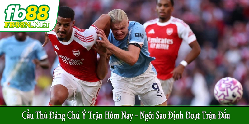 cầu thủ đáng chú ý trận hôm nay