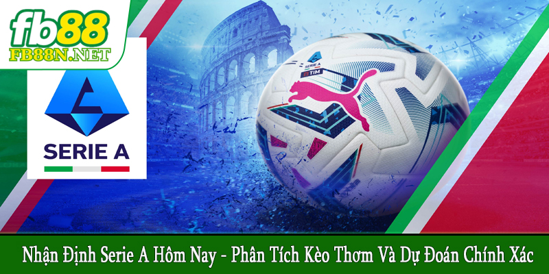 nhận định Serie A hôm nay