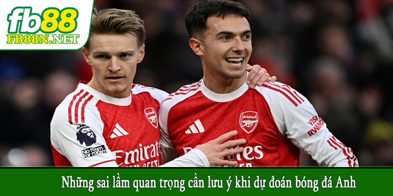 Những sai lầm quan trọng cần lưu ý khi dự đoán bóng đá Anh 