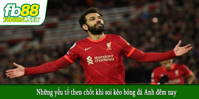 Những yếu tố then chốt khi soi kèo bóng đá Anh đêm nay