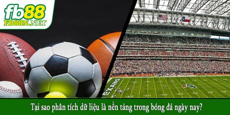 Tại sao phân tích dữ liệu là nền tảng trong bóng đá ngày nay?