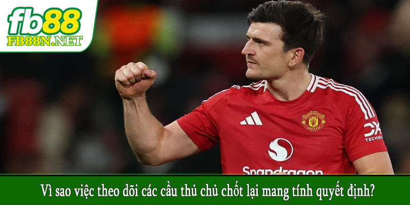 Vì sao việc theo dõi các cầu thủ chủ chốt lại mang tính quyết định?