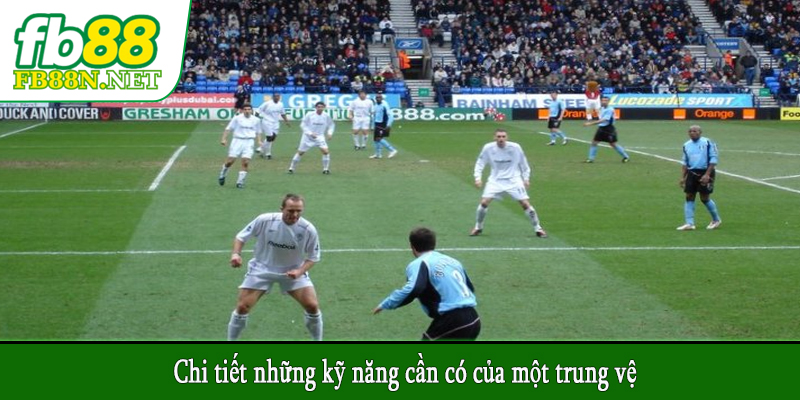 Chi tiết những kỹ năng cần có của một trung vệ