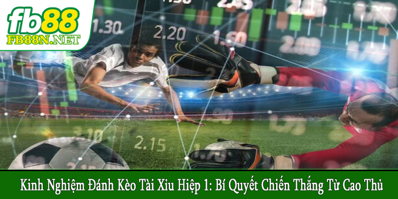 kinh nghiệm đánh kèo tài xỉu hiệp 1