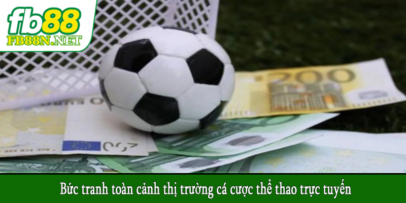 Bức tranh toàn cảnh thị trường cá cược thể thao trực tuyến