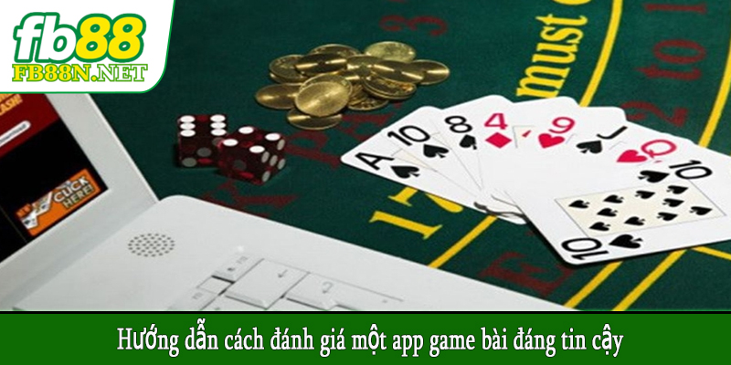 Hướng dẫn cách đánh giá một app game bài đáng tin cậy