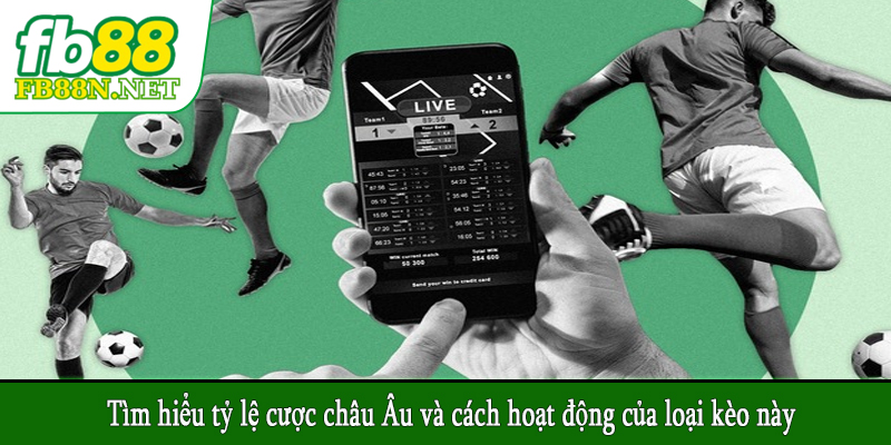 Tìm hiểu tỷ lệ cược châu Âu và cách hoạt động của loại kèo này