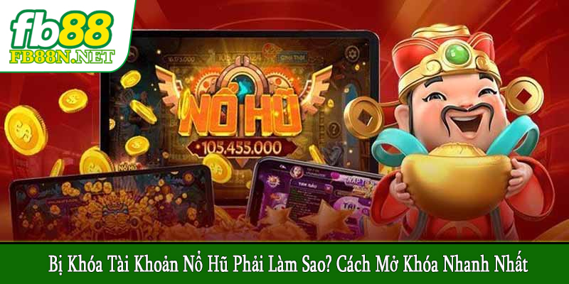 bị khóa tài khoản nổ hũ phải làm sao