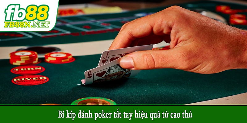 Bí kíp đánh poker tất tay hiệu quả từ cao thủ