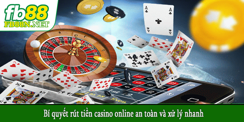 Bí quyết rút tiền casino online an toàn và xử lý nhanh