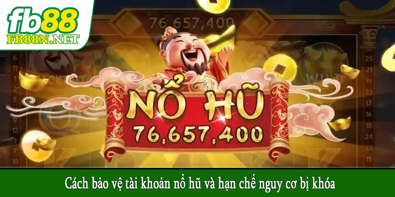Cách bảo vệ tài khoản nổ hũ và hạn chế nguy cơ bị khóa