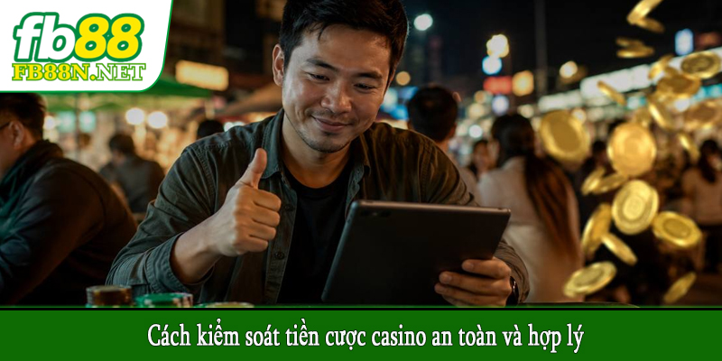Cách kiểm soát tiền cược casino an toàn và hợp lý
