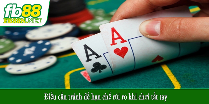 Điều cần tránh để hạn chế rủi ro khi chơi tất tay