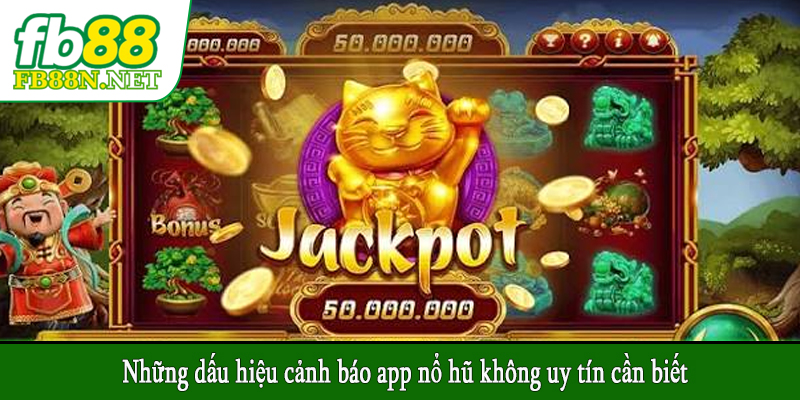 Những dấu hiệu cảnh báo app nổ hũ không uy tín cần biết