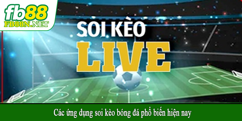 Các ứng dụng soi kèo bóng đá phổ biến hiện nay