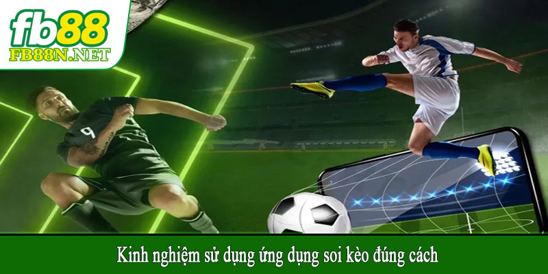 Kinh nghiệm sử dụng ứng dụng soi kèo đúng cách
