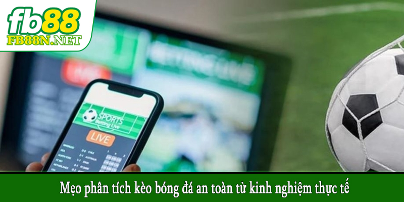Mẹo phân tích kèo bóng đá an toàn từ kinh nghiệm thực tế