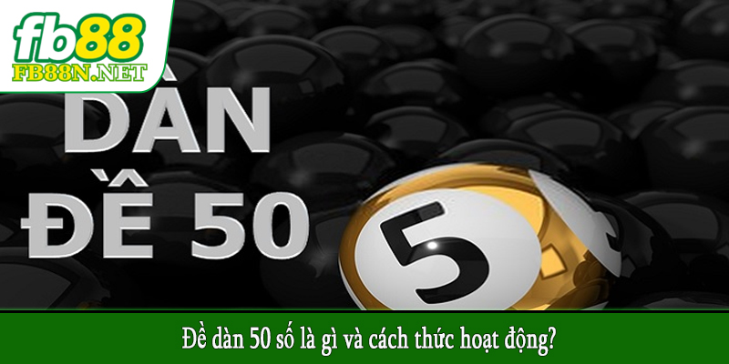 Đề dàn 50 số là gì và cách thức hoạt động?