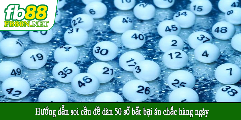 Hướng dẫn soi cầu đề dàn 50 số bất bại ăn chắc hàng ngày