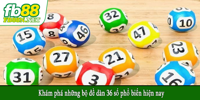 Khám phá những bộ đề dàn 36 số phổ biến hiện nay