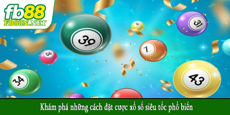 Khám phá những cách đặt cược xổ số siêu tốc phổ biến