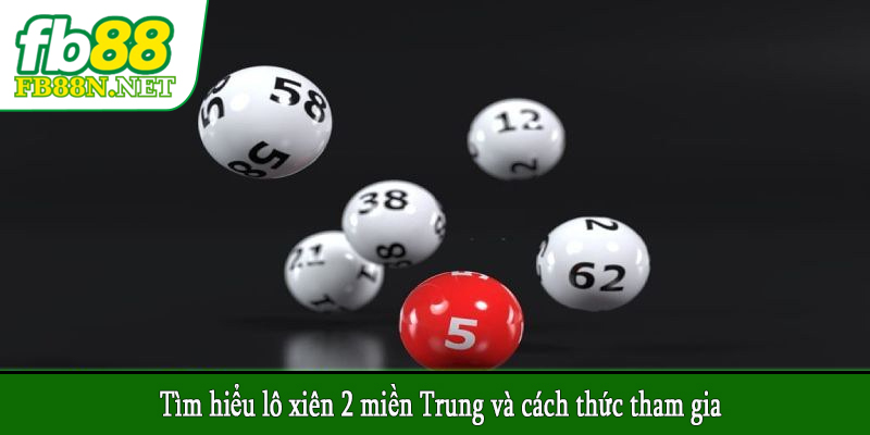 Tìm hiểu lô xiên 2 miền Trung và cách thức tham gia
