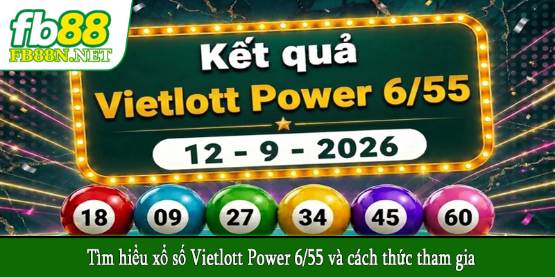 Tìm hiểu xổ số Vietlott Power 6/55 và cách thức tham gia