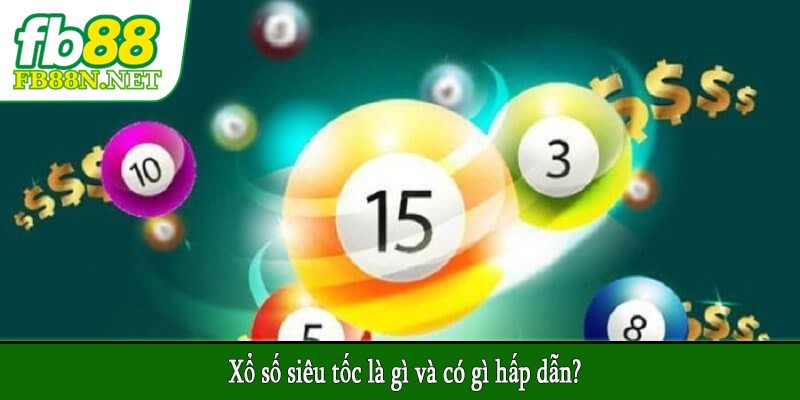 Xổ số siêu tốc là gì và có gì hấp dẫn?