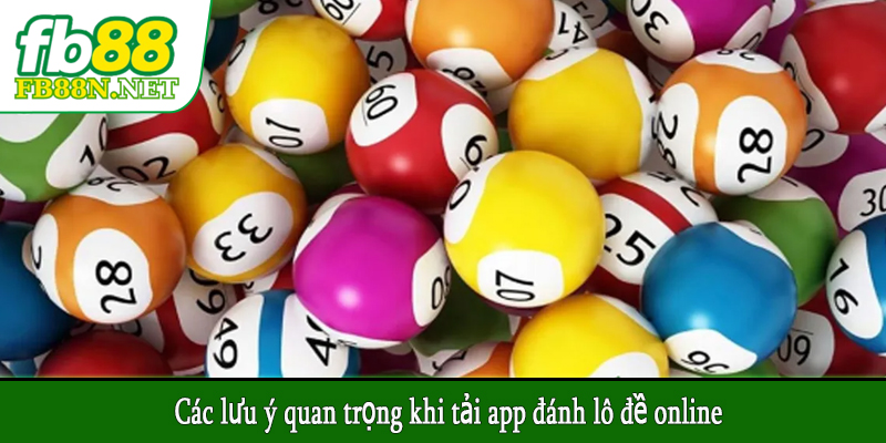 Các lưu ý quan trọng khi tải app đánh lô đề online