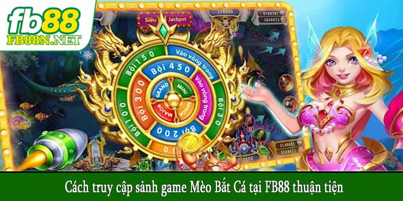 Cách truy cập sảnh game Mèo Bắt Cá tại FB88 thuận tiện
