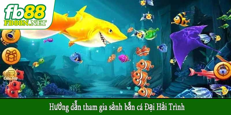 Hướng dẫn tham gia sảnh bắn cá Đại Hải Trình