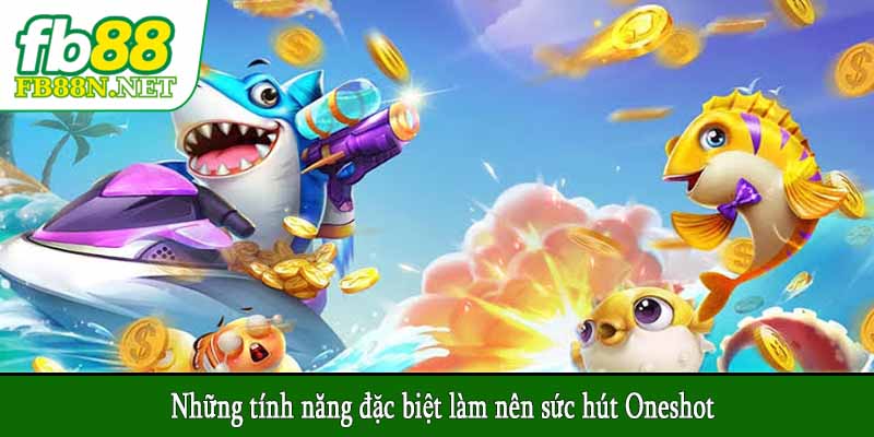 Những tính năng đặc biệt làm nên sức hút Oneshot