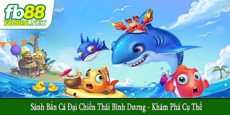 Sảnh bắn cá Đại Chiến Thái Bình Dương