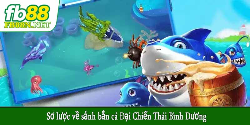 Sơ lược về sảnh bắn cá Đại Chiến Thái Bình Dương