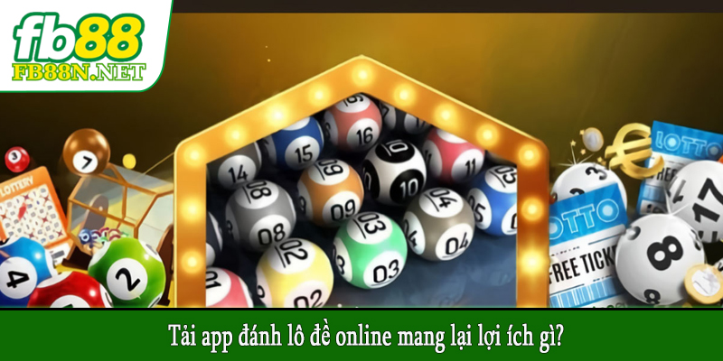 Tải app đánh lô đề online mang lại lợi ích gì?